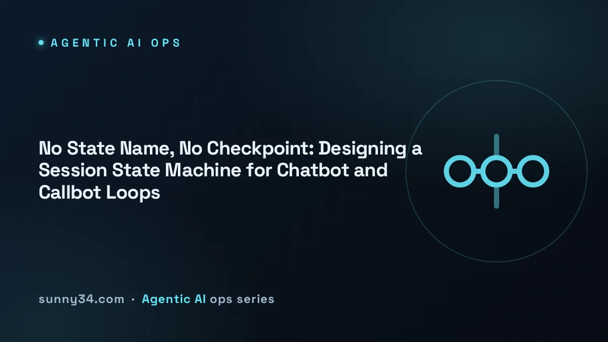 No State Name, No Checkpoint: Designing a Session State Machine for Chatbot and Callbot Loops thumbnail